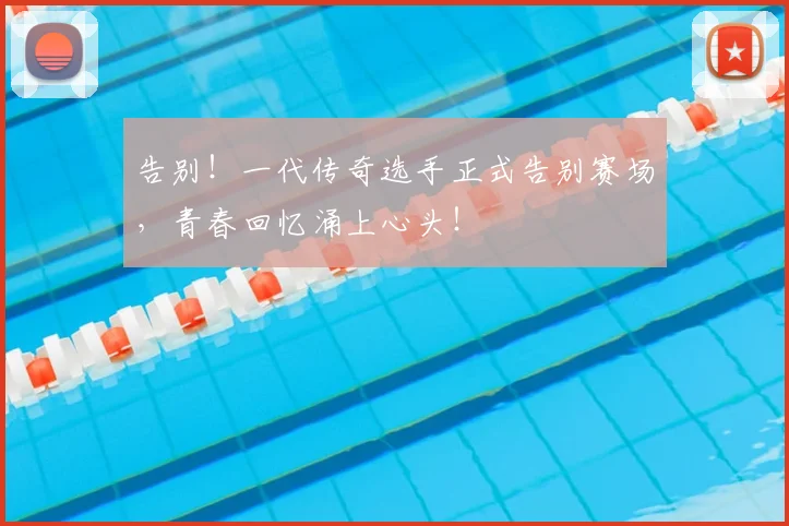 告别！一代传奇选手正式告别赛场，青春回忆涌上心头！