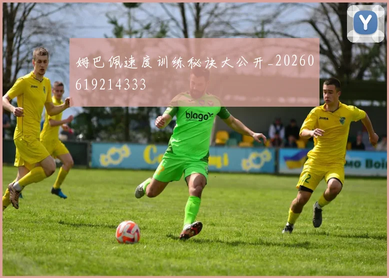 姆巴佩速度训练秘诀大公开_20260619214333