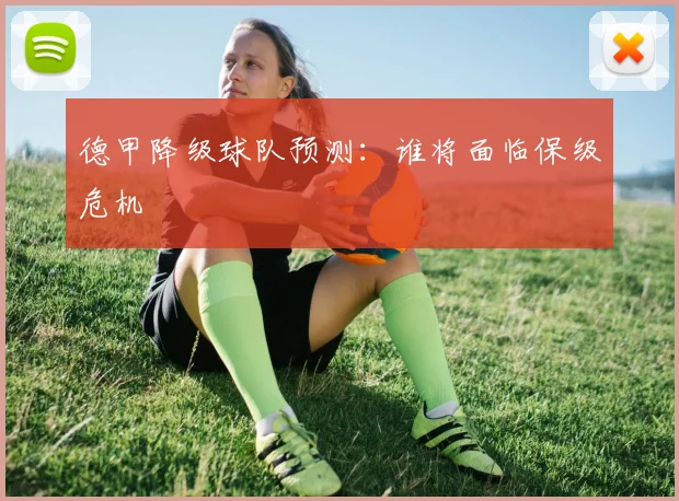 德甲降级球队预测：谁将面临保级危机