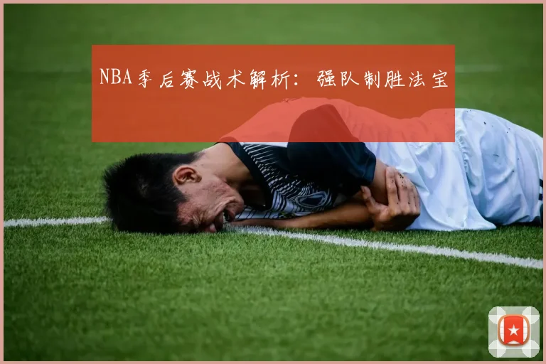 NBA季后赛战术解析：强队制胜法宝