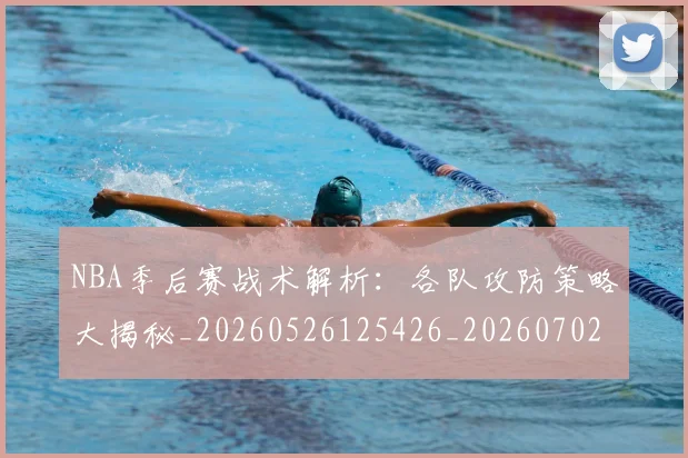 NBA季后赛战术解析:各队攻防策略大揭秘_20260526125426_20260702164241