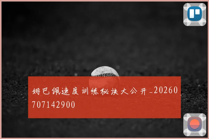 姆巴佩速度训练秘诀大公开_20260707142900