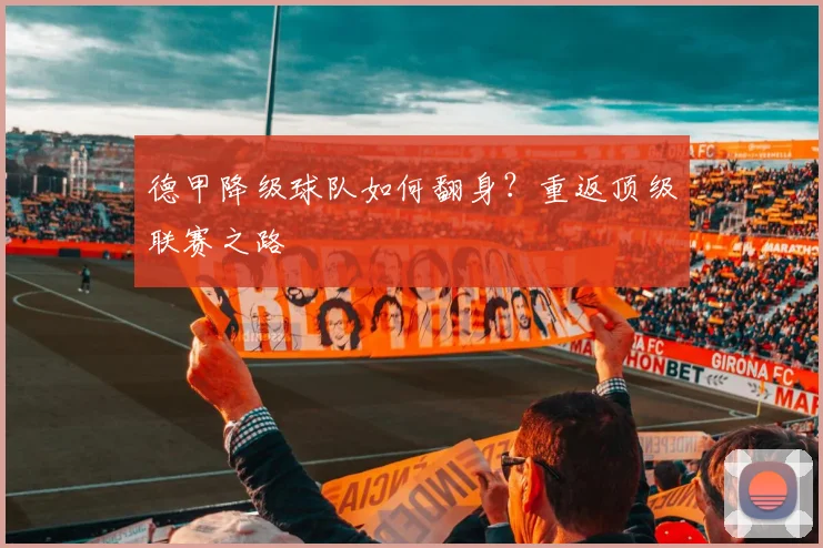 德甲降级球队如何翻身？重返顶级联赛之路