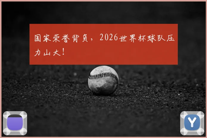 国家荣誉背负，2026世界杯球队压力山大！